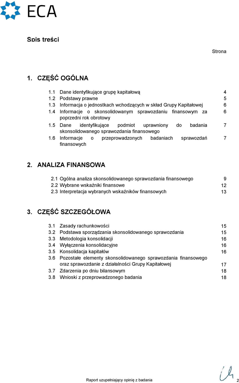 6 Informacje o przeprowadzonych badaniach sprawozdań 7 finansowych 2. ANALIZA FINANSOWA 2.1 Ogólna analiza skonsolidowanego sprawozdania finansowego 9 2.2 Wybrane wskaźniki finansowe 12 2.