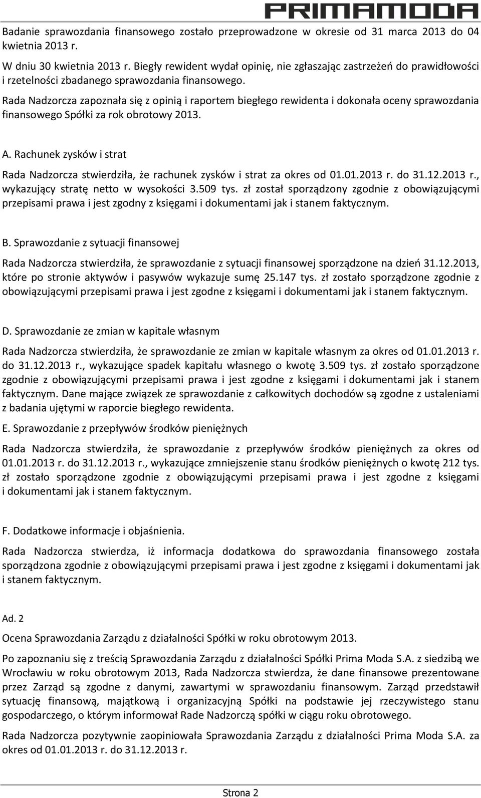 Rada Nadzorcza zapoznała się z opinią i raportem biegłego rewidenta i dokonała oceny sprawozdania finansowego Spółki za rok obrotowy 2013. A.