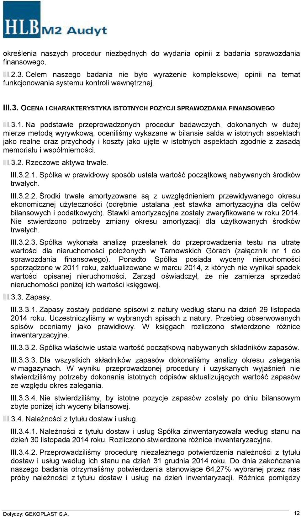 Na podstawie przeprowadzonych procedur badawczych, dokonanych w dużej mierze metodą wyrywkową, oceniliśmy wykazane w bilansie salda w istotnych aspektach jako realne oraz przychody i koszty jako