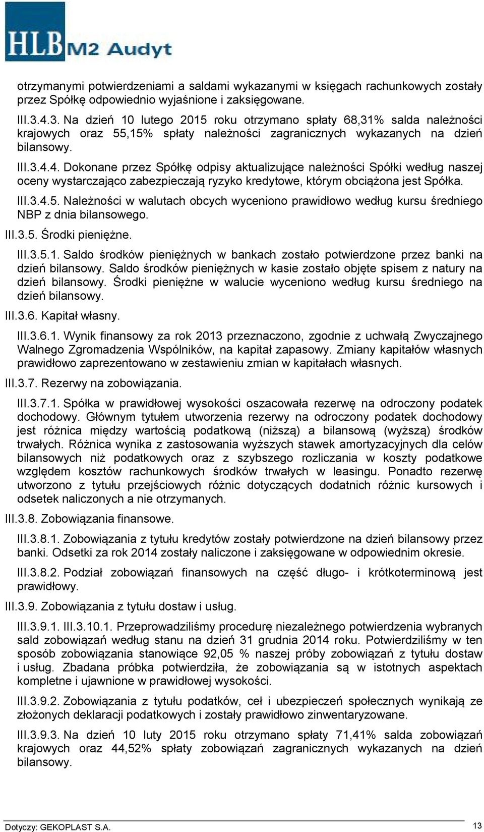 III.3.4.5. Należności w walutach obcych wyceniono prawidłowo według kursu średniego NBP z dnia bilansowego. III.3.5. Środki pieniężne. III.3.5.1.