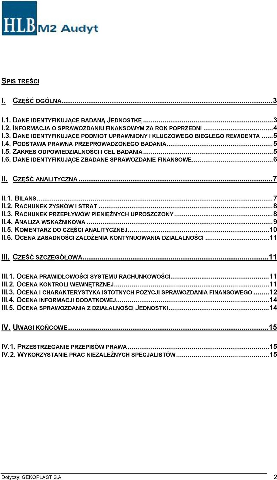 BILANS... 7 II.2. RACHUNEK ZYSKÓW I STRAT... 8 II.3. RACHUNEK PRZEPŁYWÓW PIENIĘŻNYCH UPROSZCZONY... 8 II.4. ANALIZA WSKAŹNIKOWA... 9 II.5. KOMENTARZ DO CZĘŚCI ANALITYCZNEJ... 10 II.6.