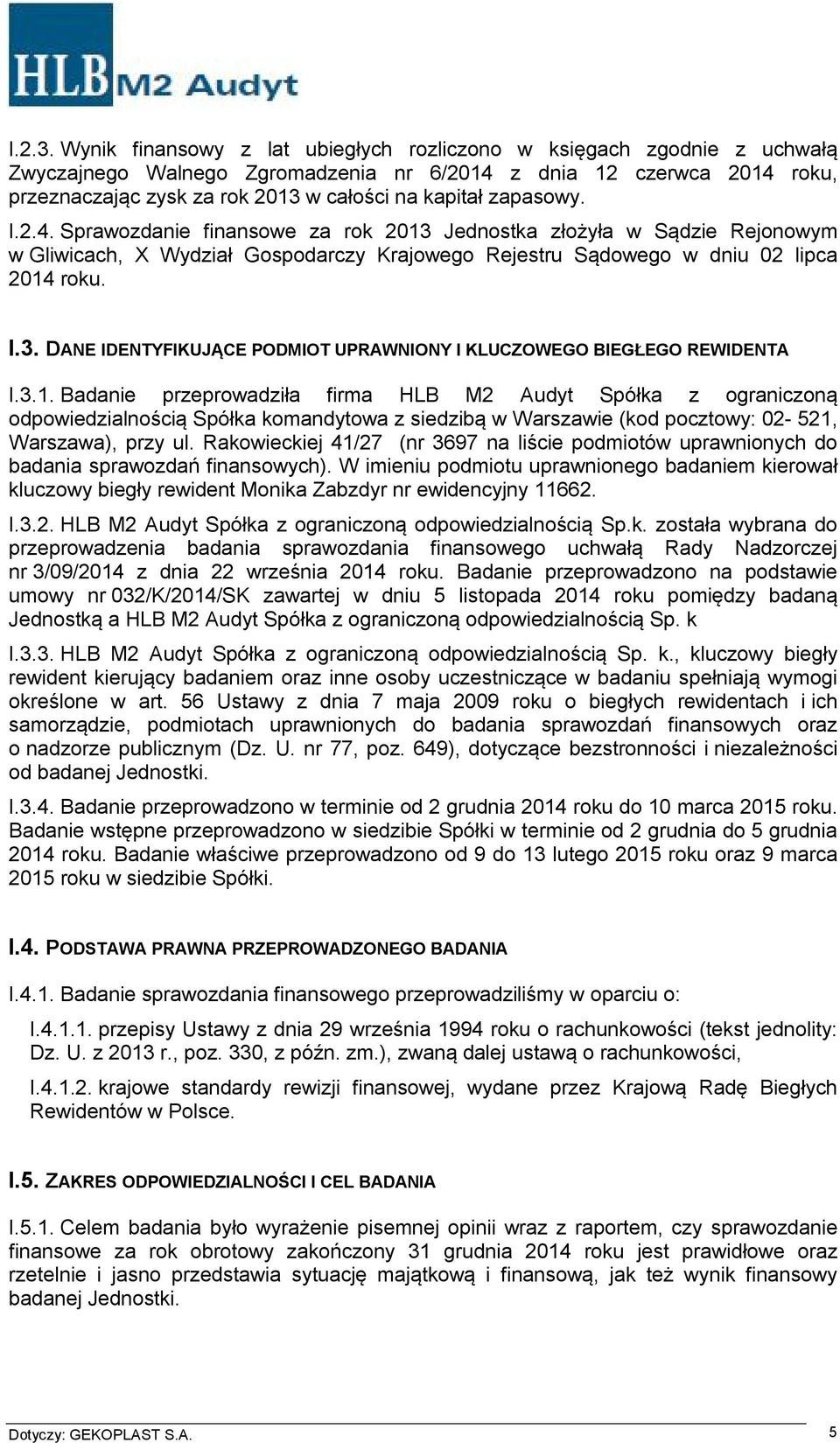 zapasowy. I.2.4. Sprawozdanie finansowe za rok 2013 Jednostka złożyła w Sądzie Rejonowym w Gliwicach, X Wydział Gospodarczy Krajowego Rejestru Sądowego w dniu 02 lipca 2014 roku. I.3. DANE IDENTYFIKUJĄCE PODMIOT UPRAWNIONY I KLUCZOWEGO BIEGŁEGO REWIDENTA I.