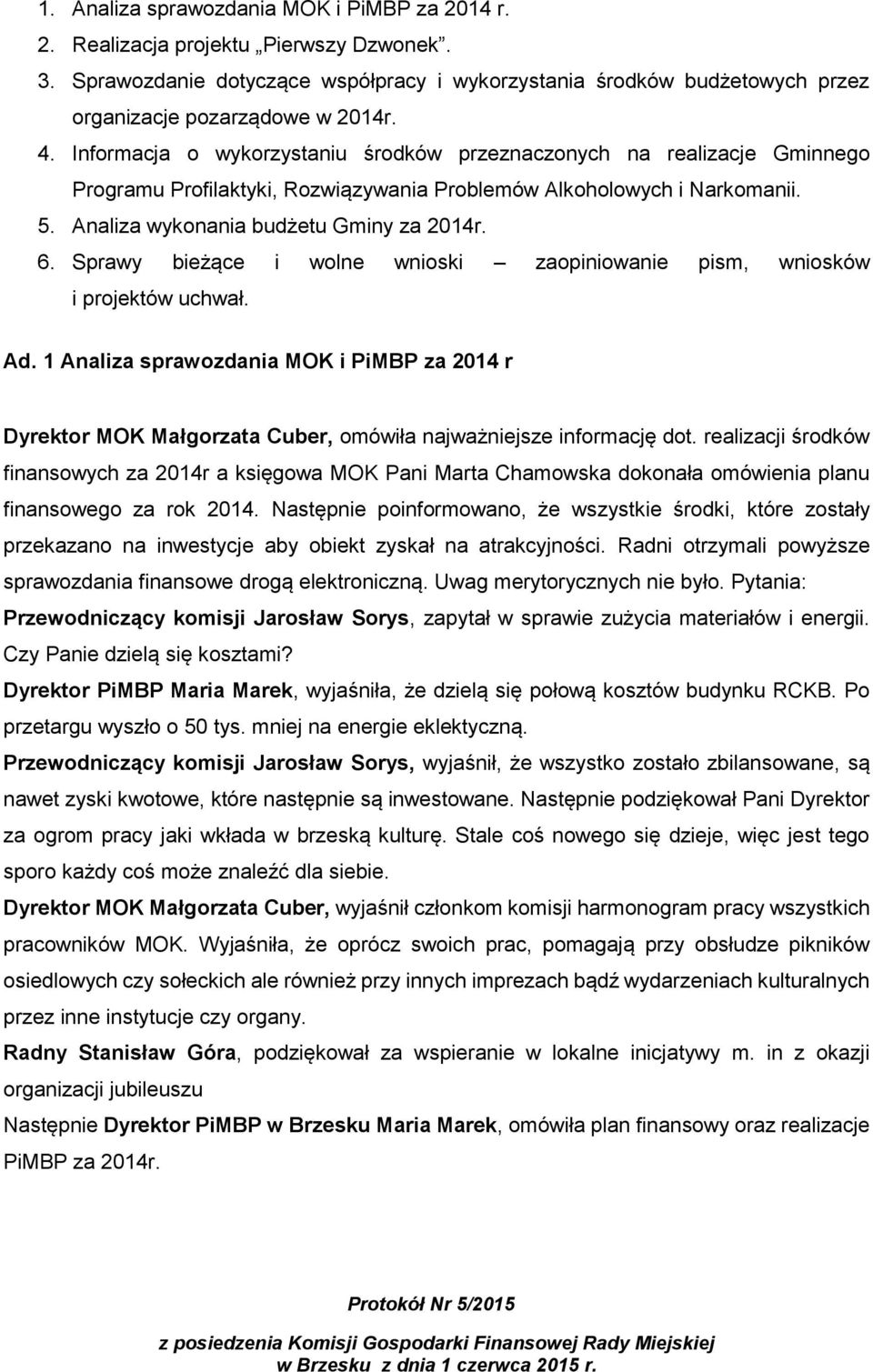 Sprawy bieżące i wolne wnioski zaopiniowanie pism, wniosków i projektów uchwał. Ad. 1 Analiza sprawozdania MOK i PiMBP za 2014 r Dyrektor MOK Małgorzata Cuber, omówiła najważniejsze informację dot.