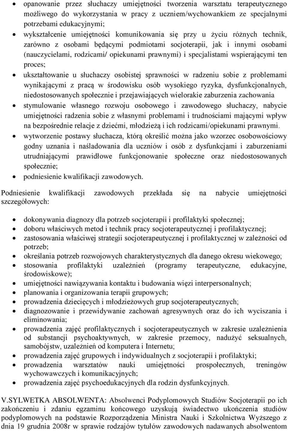 wspierającymi ten proces; ukształtowanie u słuchaczy osobistej sprawności w radzeniu sobie z problemami wynikającymi z pracą w środowisku osób wysokiego ryzyka, dysfunkcjonalnych, niedostosowanych