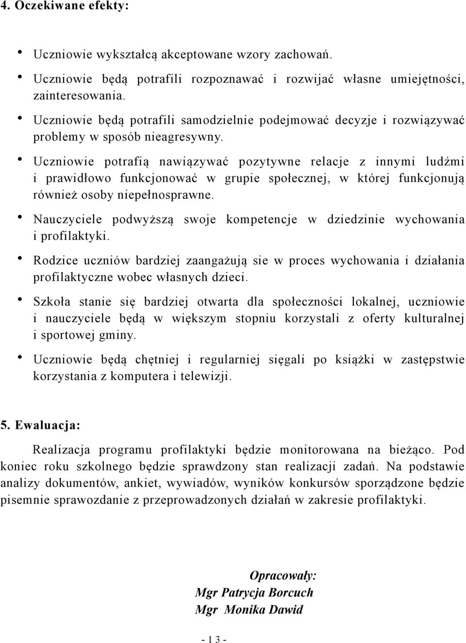 Uczniowie potrafią nawiązywać pozytywne relacje z innymi ludźmi i prawidłowo funkcjonować w grupie społecznej, w której funkcjonują również osoby niepełnosprawne.