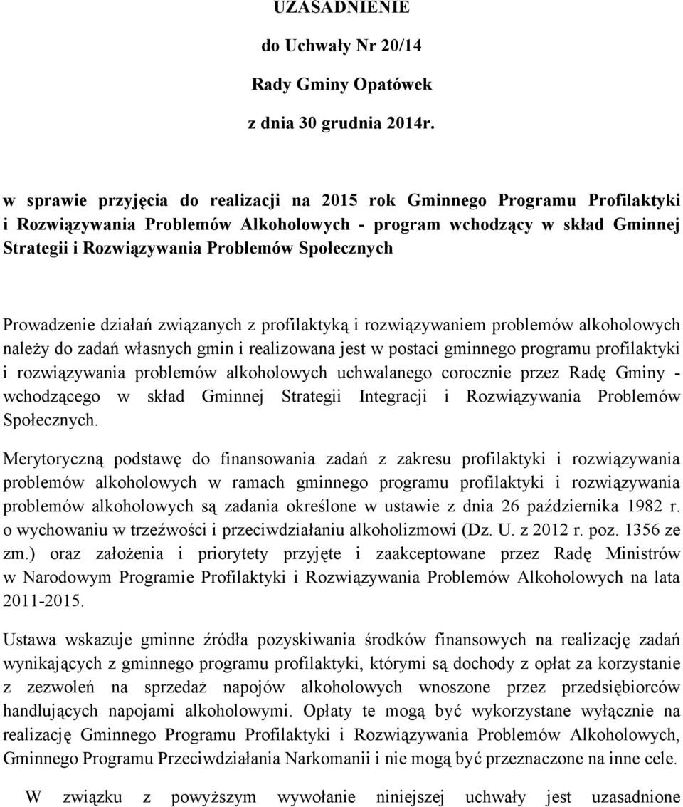 Prowadzenie działań związanych z profilaktyką i rozwiązywaniem problemów alkoholowych należy do zadań własnych gmin i realizowana jest w postaci gminnego programu profilaktyki i rozwiązywania