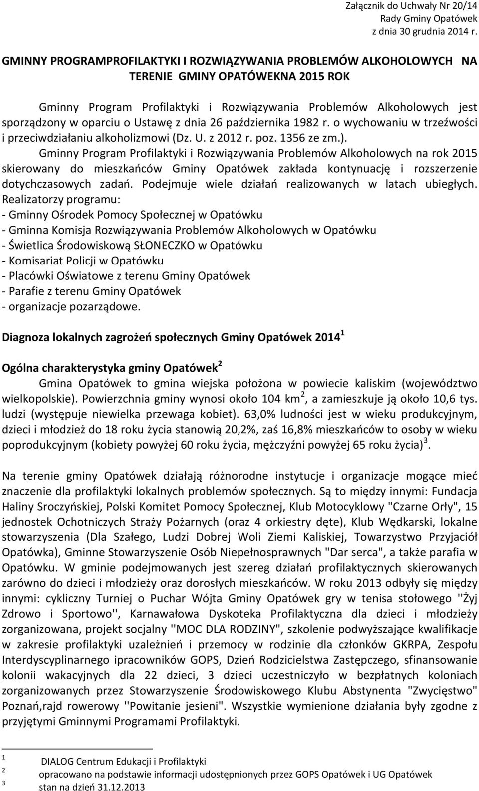 Ustawę z dnia 26 października 1982 r. o wychowaniu w trzeźwości i przeciwdziałaniu alkoholizmowi (Dz. U. z 2012 r. poz. 1356 ze zm.).