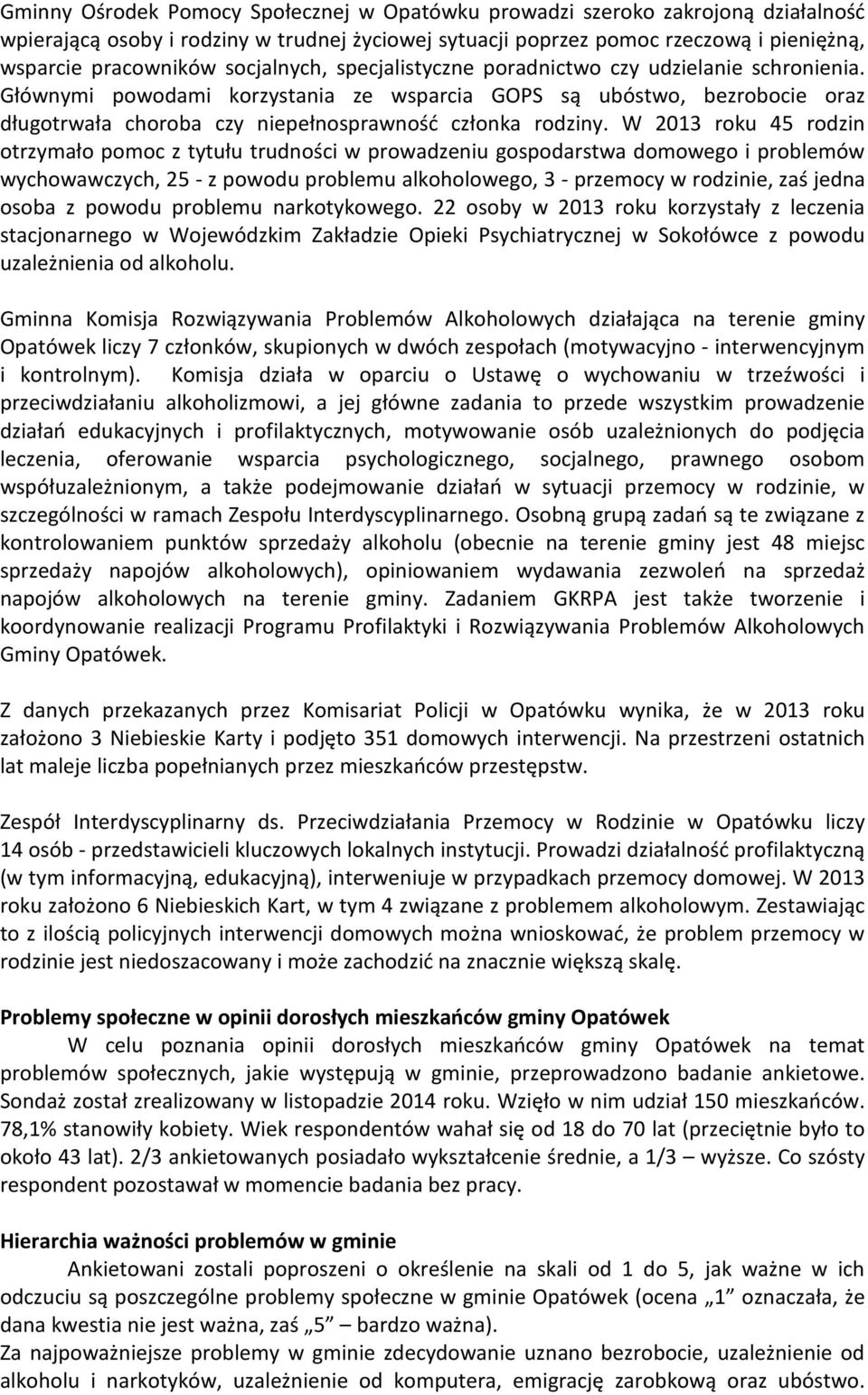 W 2013 roku 45 rodzin otrzymało pomoc z tytułu trudności w prowadzeniu gospodarstwa domowego i problemów wychowawczych, 25 - z powodu problemu alkoholowego, 3 - przemocy w rodzinie, zaś jedna osoba z