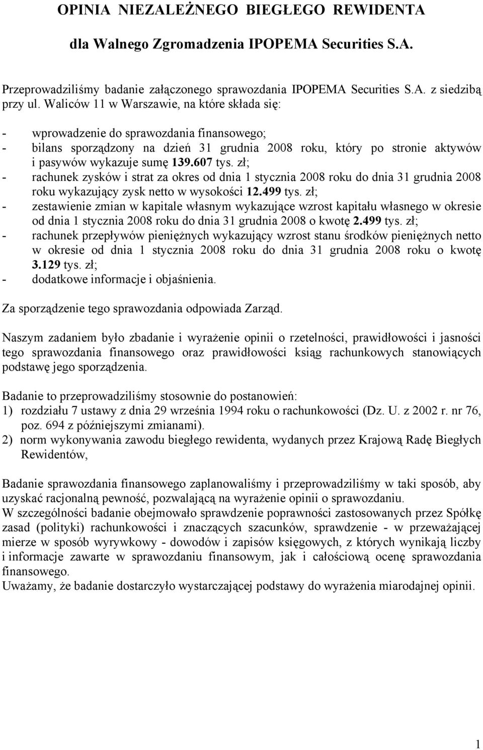 607 tys. zł; - rachunek zysków i strat za okres od dnia 1 stycznia 2008 roku do dnia 31 grudnia 2008 roku wykazujący zysk netto w wysokości 12.499 tys.