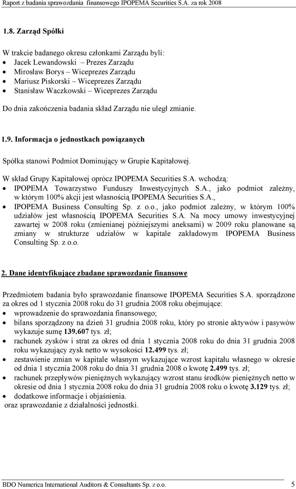 W skład Grupy Kapitałowej oprócz IPOPEMA Securities S.A. wchodzą: IPOPEMA Towarzystwo Funduszy Inwestycyjnych S.A., jako podmiot zależny, w którym 100% akcji jest własnością IPOPEMA Securities S.A., IPOPEMA Business Consulting Sp.