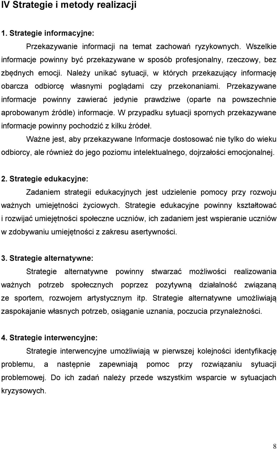 Należy unikać sytuacji, w których przekazujący informację obarcza odbiorcę własnymi poglądami czy przekonaniami.