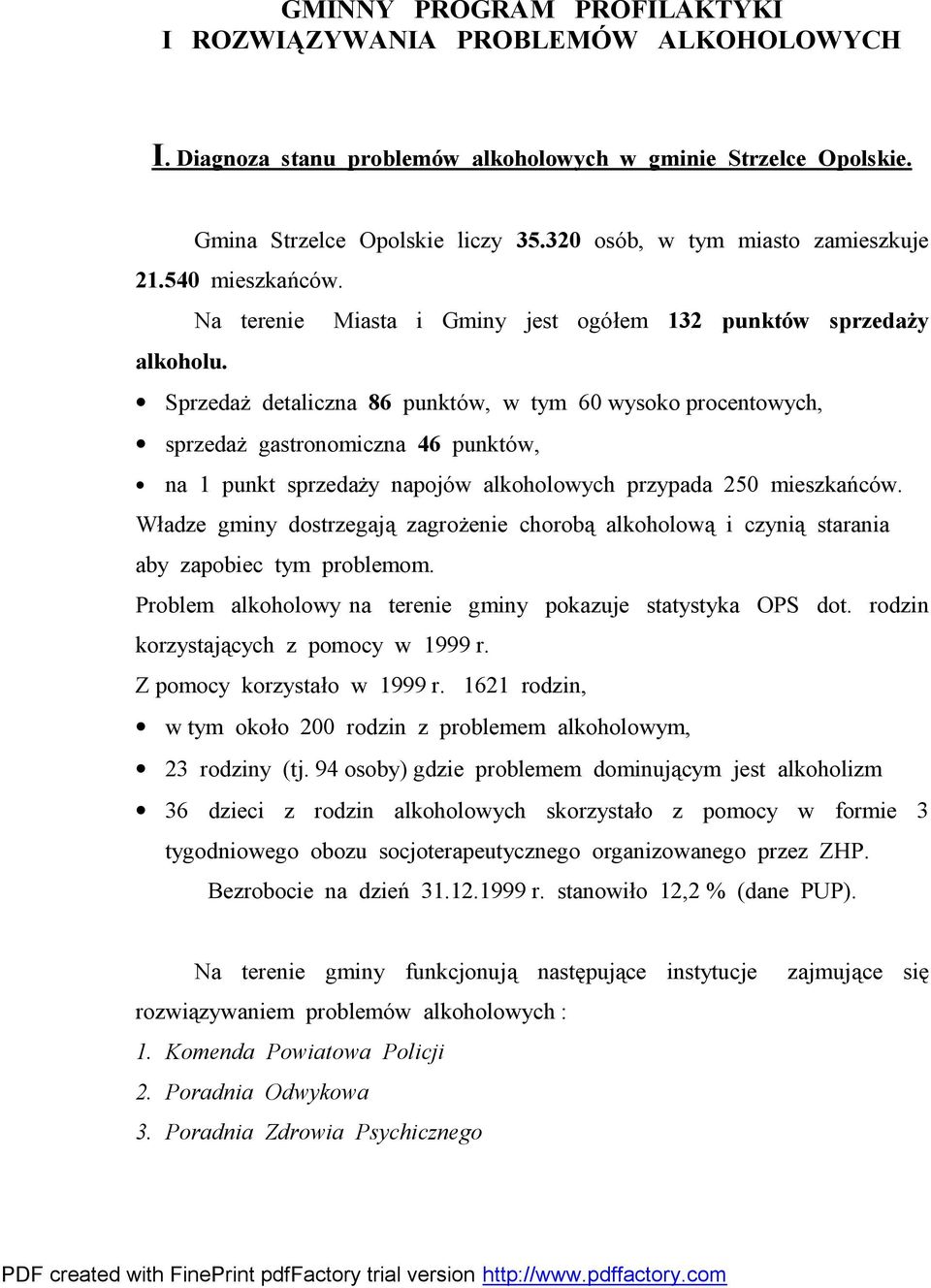 Sprzedaż detaliczna 86 punktów, w tym 60 wysoko procentowych, sprzedaż gastronomiczna 46 punktów, na 1 punkt sprzedaży napojów alkoholowych przypada 250 mieszkańców.