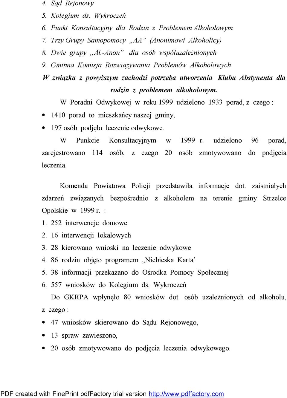 W Poradni Odwykowej w roku 1999 udzielono 1933 porad, z czego : 1410 porad to mieszkańcy naszej gminy, 197 osób podjęło leczenie odwykowe. W Punkcie Konsultacyjnym w 1999 r.