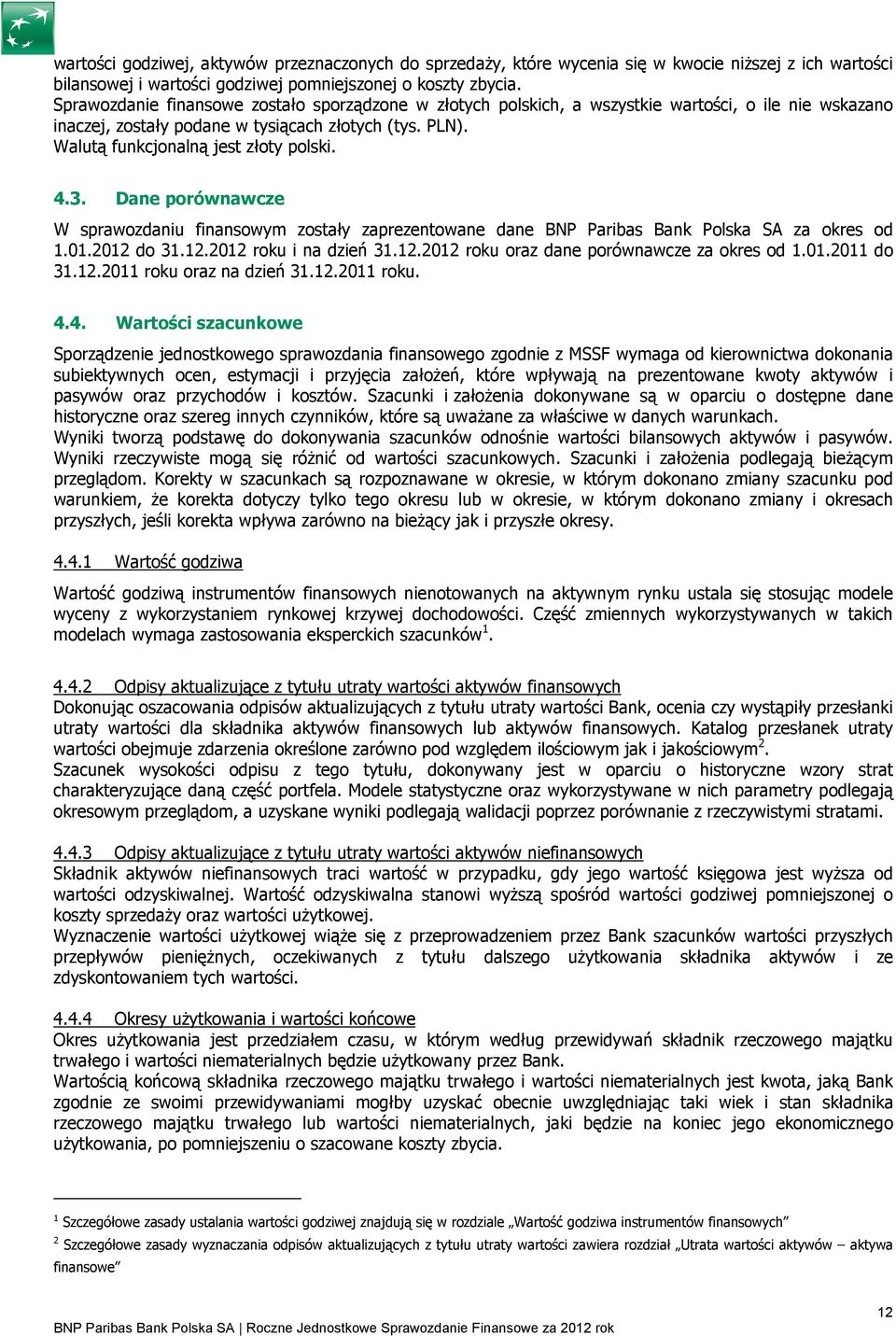 4.3. Dane porównawcze W sprawozdaniu finansowym zostały zaprezentowane dane BNP Paribas Bank Polska SA za okres od 1.01.2012 do 31.12.2012 roku i na dzień 31.12.2012 roku oraz dane porównawcze za okres od 1.