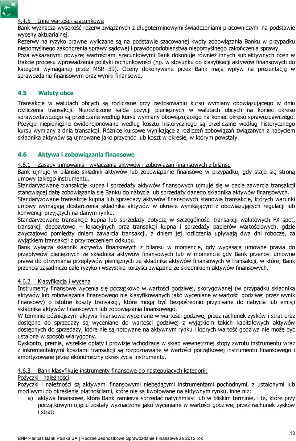 Poza wskazanymi powyŝej wartościami szacunkowymi Bank dokonuje równieŝ innych subiektywnych ocen w trakcie procesu wprowadzania polityki rachunkowości (np.