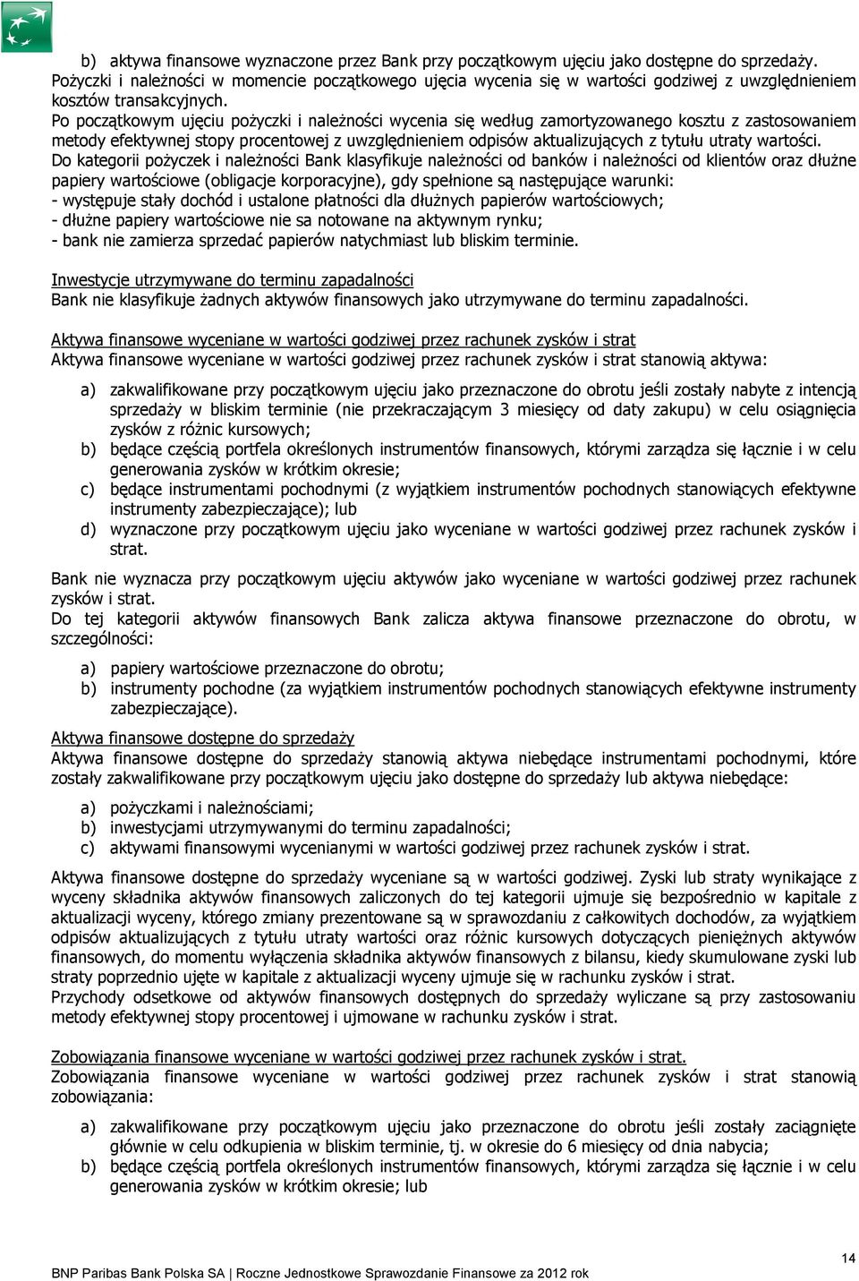 Po początkowym ujęciu poŝyczki i naleŝności wycenia się według zamortyzowanego kosztu z zastosowaniem metody efektywnej stopy procentowej z uwzględnieniem odpisów aktualizujących z tytułu utraty