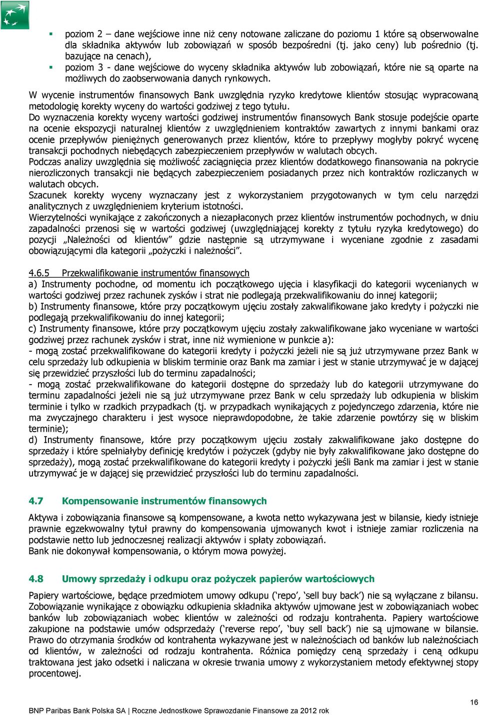 W wycenie instrumentów finansowych Bank uwzględnia ryzyko kredytowe klientów stosując wypracowaną metodologię korekty wyceny do wartości godziwej z tego tytułu.