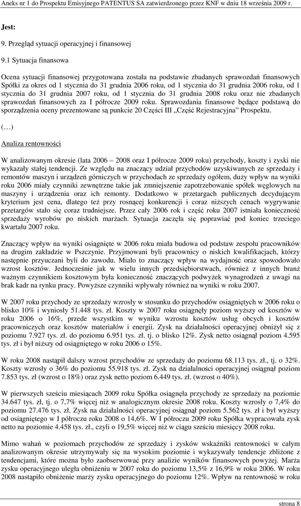 2006 roku, od 1 stycznia do 31 grudnia 2007 roku, od 1 stycznia do 31 grudnia 2008 roku oraz nie zbadanych sprawozdań finansowych za I półrocze 2009 roku.