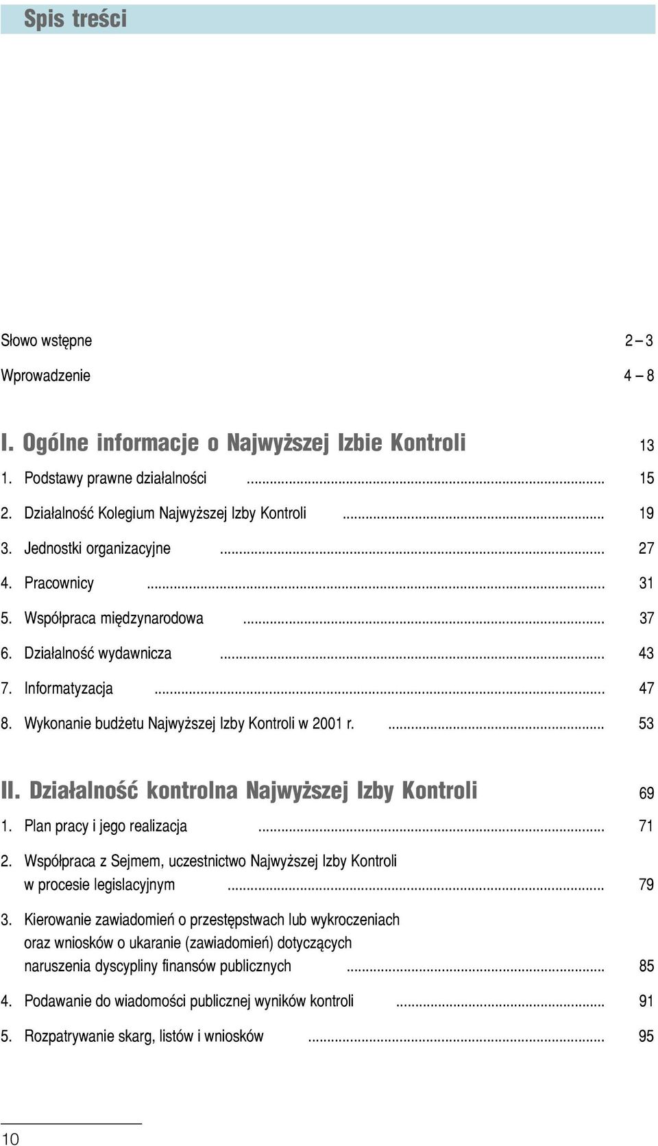 ... 53 II. Dzia³alnoœæ kontrolna Najwy szej Izby Kontroli 69 1. Plan pracy i jego realizacja... 71 2. Wspó³praca z Sejmem, uczestnictwo Najwy szej Izby Kontroli w procesie legislacyjnym... 79 3.