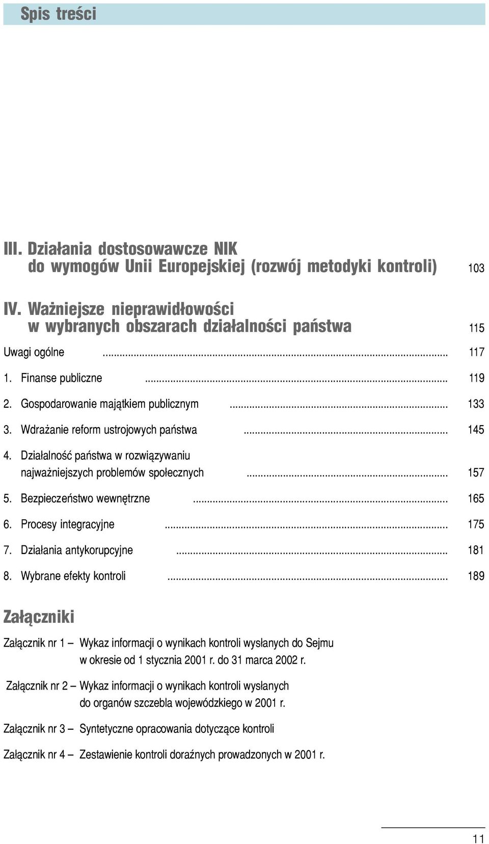 Dzia³alnoœæ pañstwa w rozwi¹zywaniu najwa niejszych problemów spo³ecznych... 157 5. Bezpieczeñstwo wewnêtrzne... 165 6. Procesy integracyjne... 175 7. Dzia³ania antykorupcyjne... 181 8.