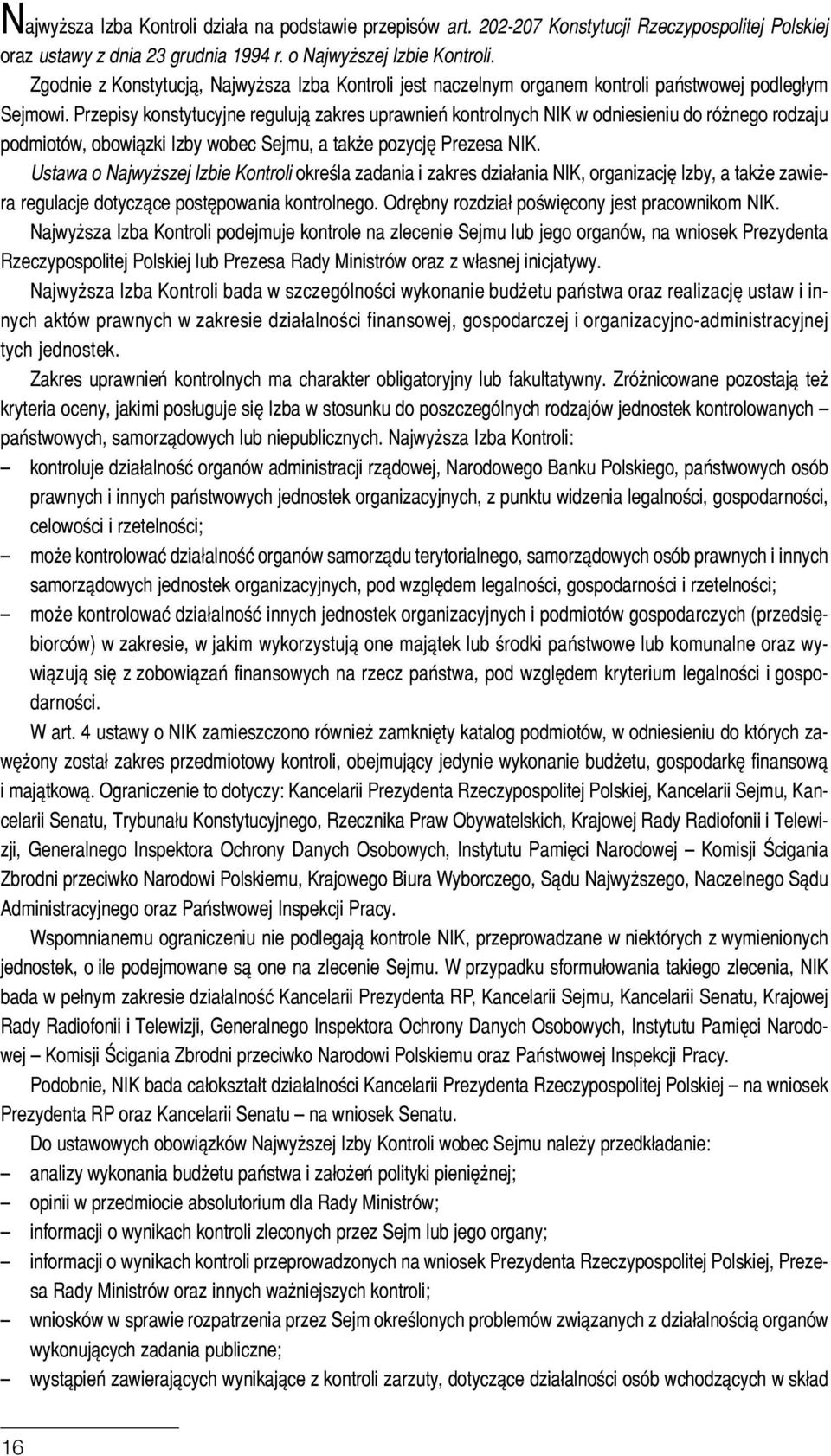 Przepisy konstytucyjne reguluj¹ zakres uprawnieñ kontrolnych NIK w odniesieniu do ró nego rodzaju podmiotów, obowi¹zki Izby wobec Sejmu, a tak e pozycjê Prezesa NIK.