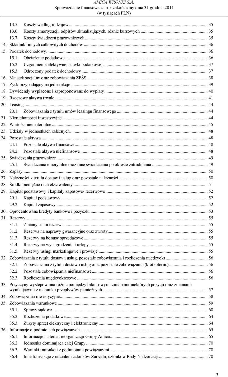 Majątek socjalny oraz zobowiązania ZFŚS... 38 17. Zysk przypadający na jedną akcję... 39 18. Dywidendy wypłacone i zaproponowane do wypłaty... 40 19. Rzeczowe aktywa trwałe... 41 20. Leasing... 44 20.