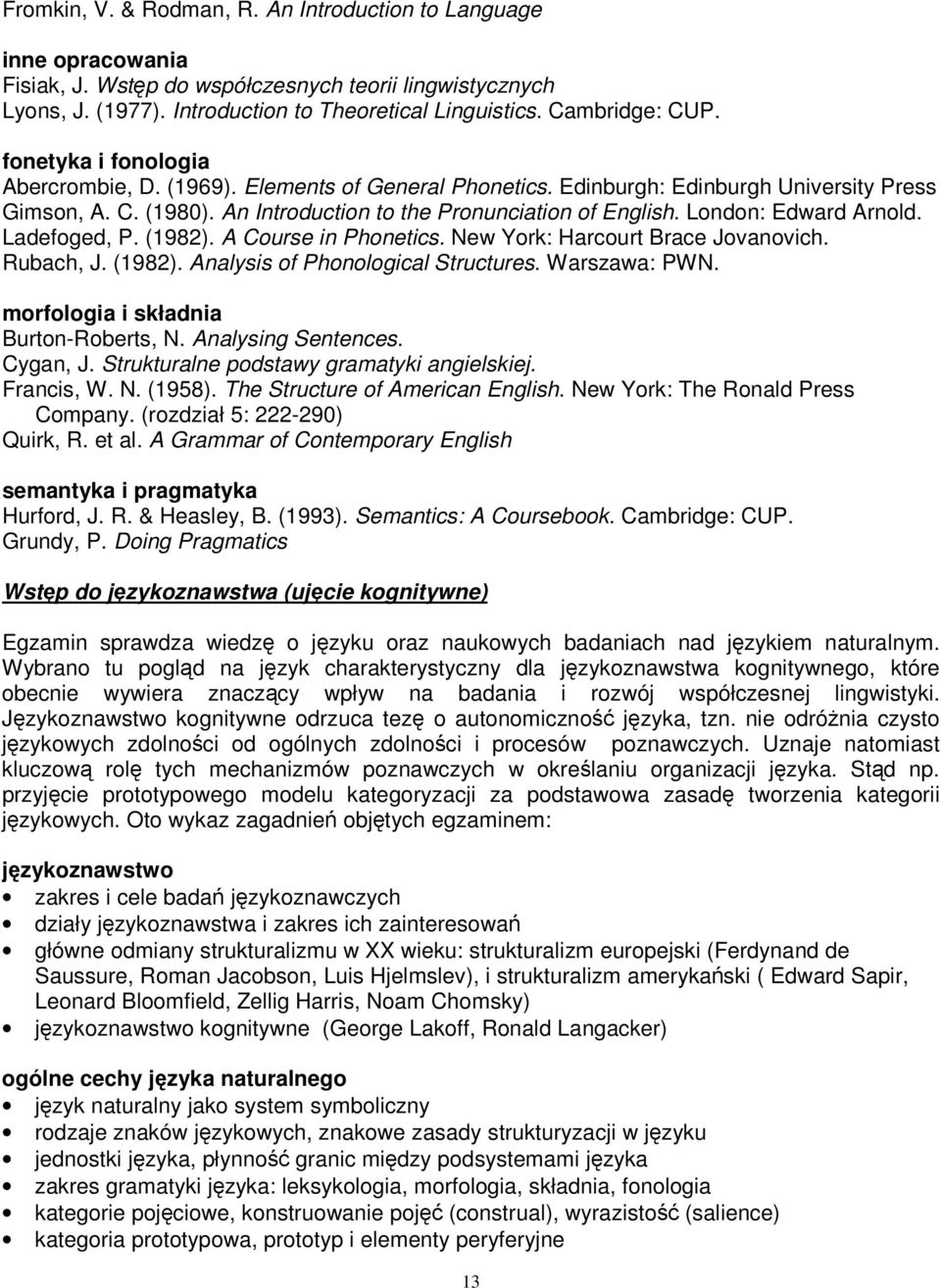 London: Edward Arnold. Ladefoged, P. (1982). A Course in Phonetics. New York: Harcourt Brace Jovanovich. Rubach, J. (1982). Analysis of Phonological Structures. Warszawa: PWN.