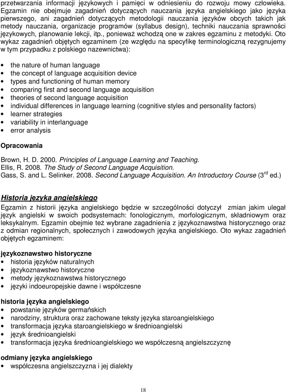 organizacje programów (syllabus design), techniki nauczania sprawności językowych, planowanie lekcji, itp., poniewaŝ wchodzą one w zakres egzaminu z metodyki.