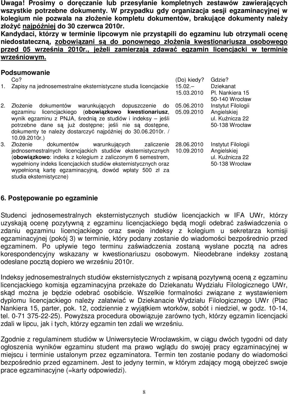 Kandydaci, którzy w terminie lipcowym nie przystąpili do egzaminu lub otrzymali ocenę niedostateczną, zobowiązani są do ponownego złoŝenia kwestionariusza osobowego przed 05 września 2010r.