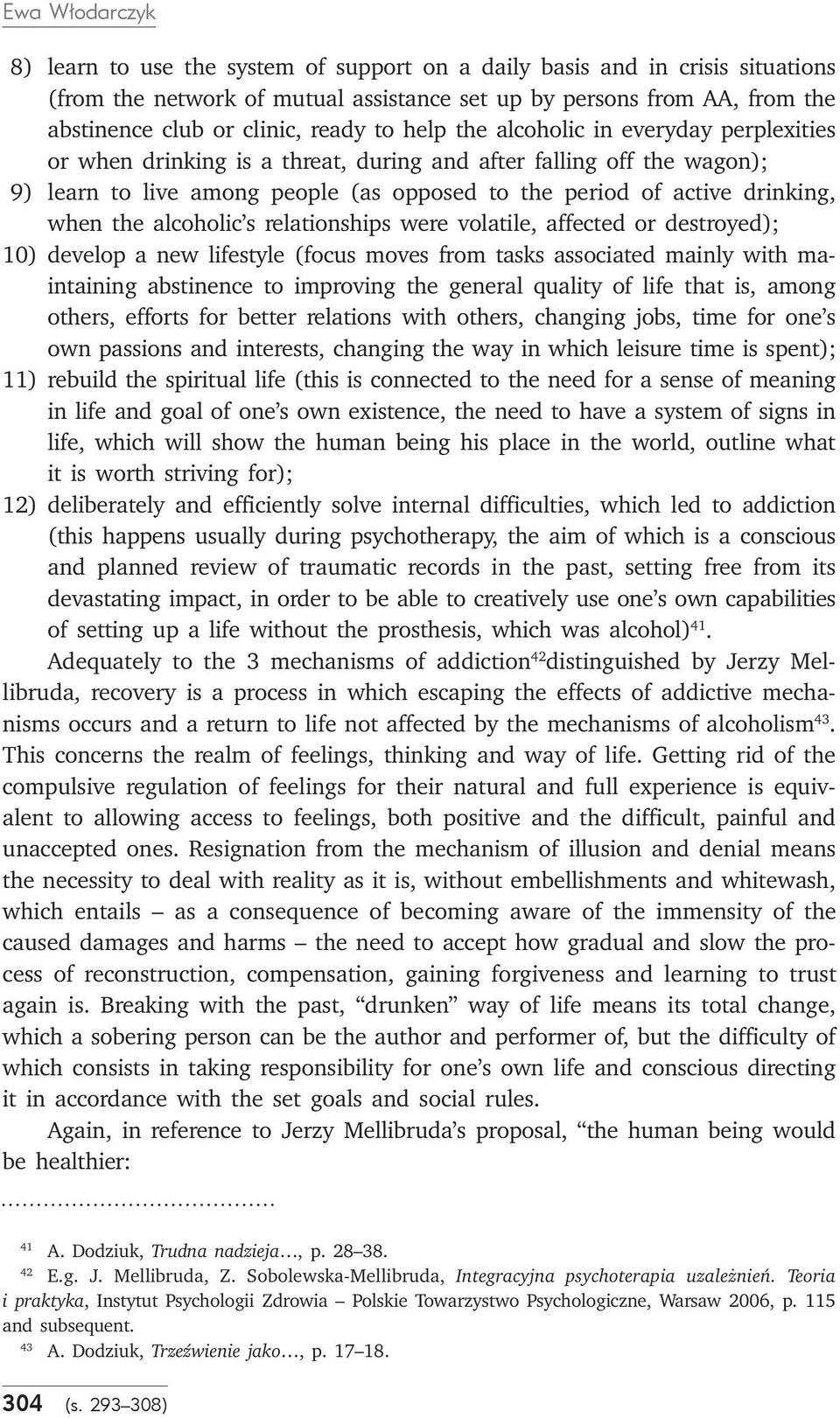 when the alcoholic s relationships were volatile, affected or destroyed); 10) develop a new lifestyle (focus moves from tasks associated mainly with maintaining abstinence to improving the general