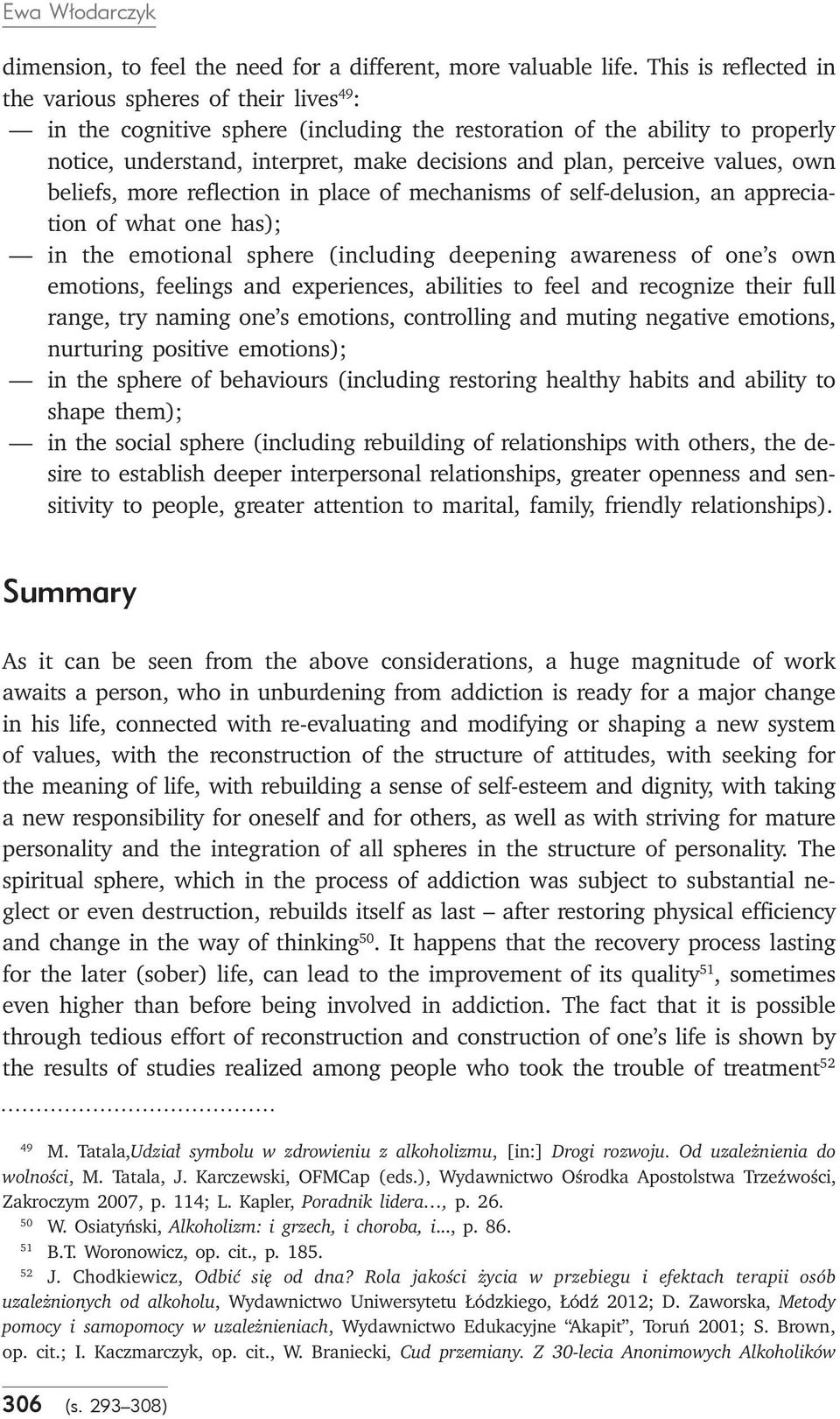 perceive values, own beliefs, more reflection in place of mechanisms of self-delusion, an appreciation of what one has); in the emotional sphere (including deepening awareness of one s own emotions,