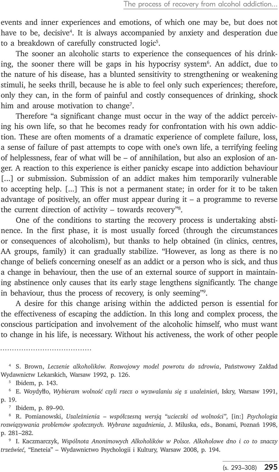 The sooner an alcoholic starts to experience the consequences of his drinking, the sooner there will be gaps in his hypocrisy system 6.