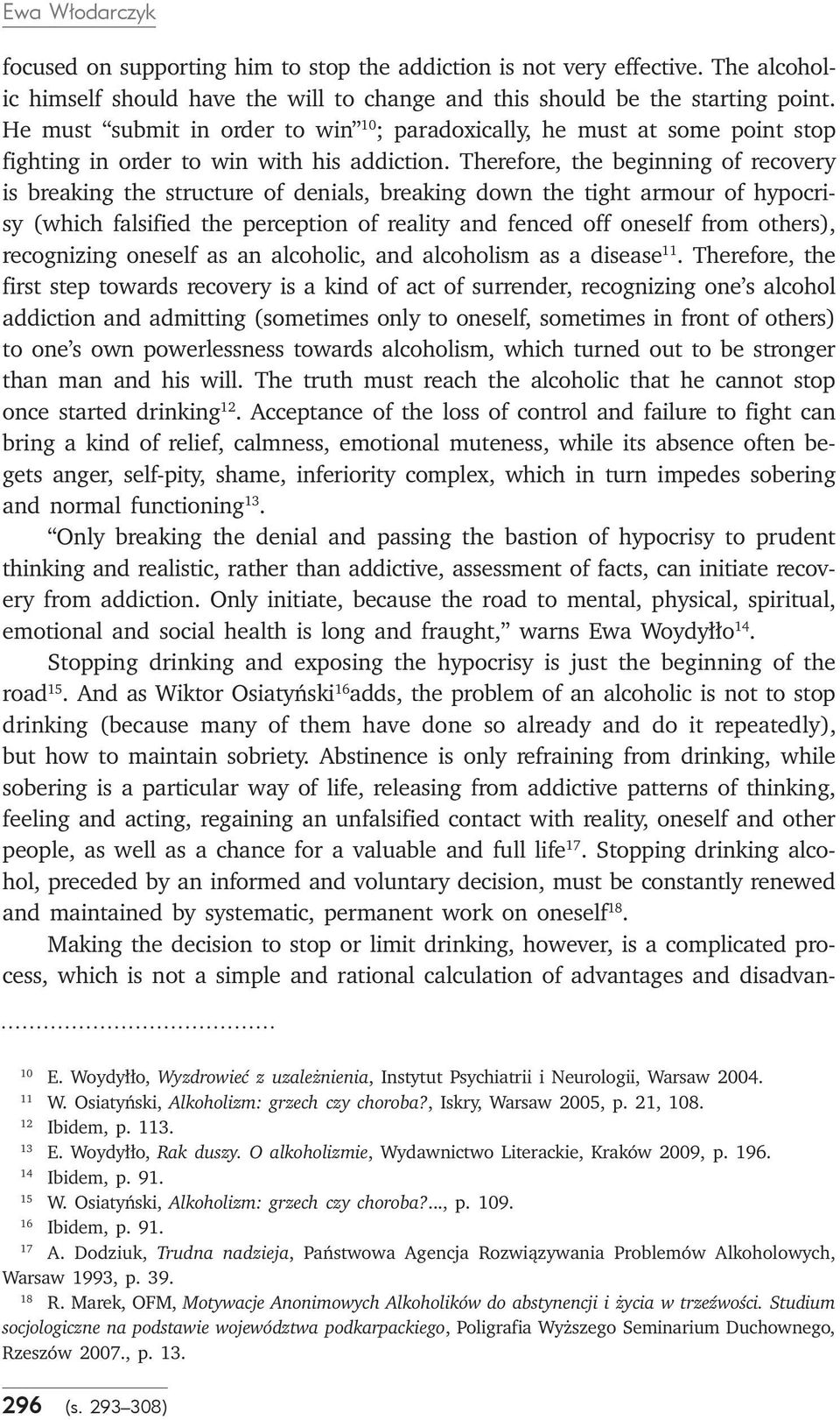 Therefore, the beginning of recovery is breaking the structure of denials, breaking down the tight armour of hypocrisy (which falsified the perception of reality and fenced off oneself from others),