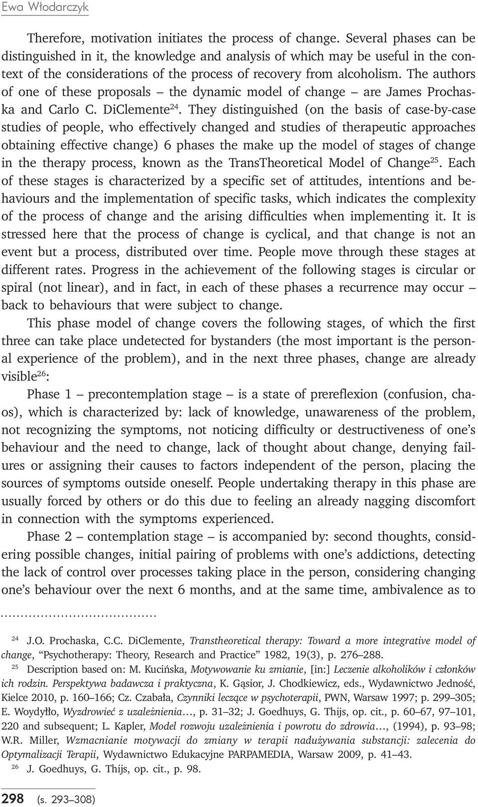 The authors of one of these proposals the dynamic model of change are James Prochaska and Carlo C. DiClemente 24.