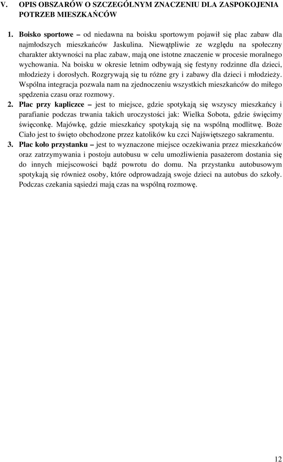 Na boisku w okresie letnim odbywają się festyny rodzinne dla dzieci, młodzieży i dorosłych. Rozgrywają się tu różne gry i zabawy dla dzieci i młodzieży.