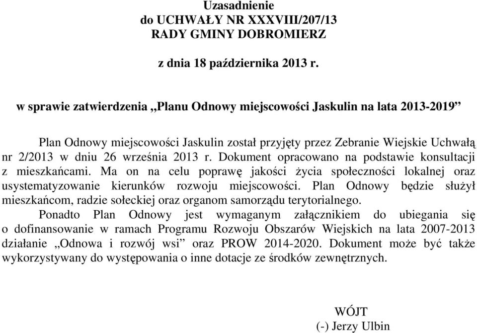 Dokument opracowano na podstawie konsultacji z mieszkańcami. Ma on na celu poprawę jakości życia społeczności lokalnej oraz usystematyzowanie kierunków rozwoju miejscowości.