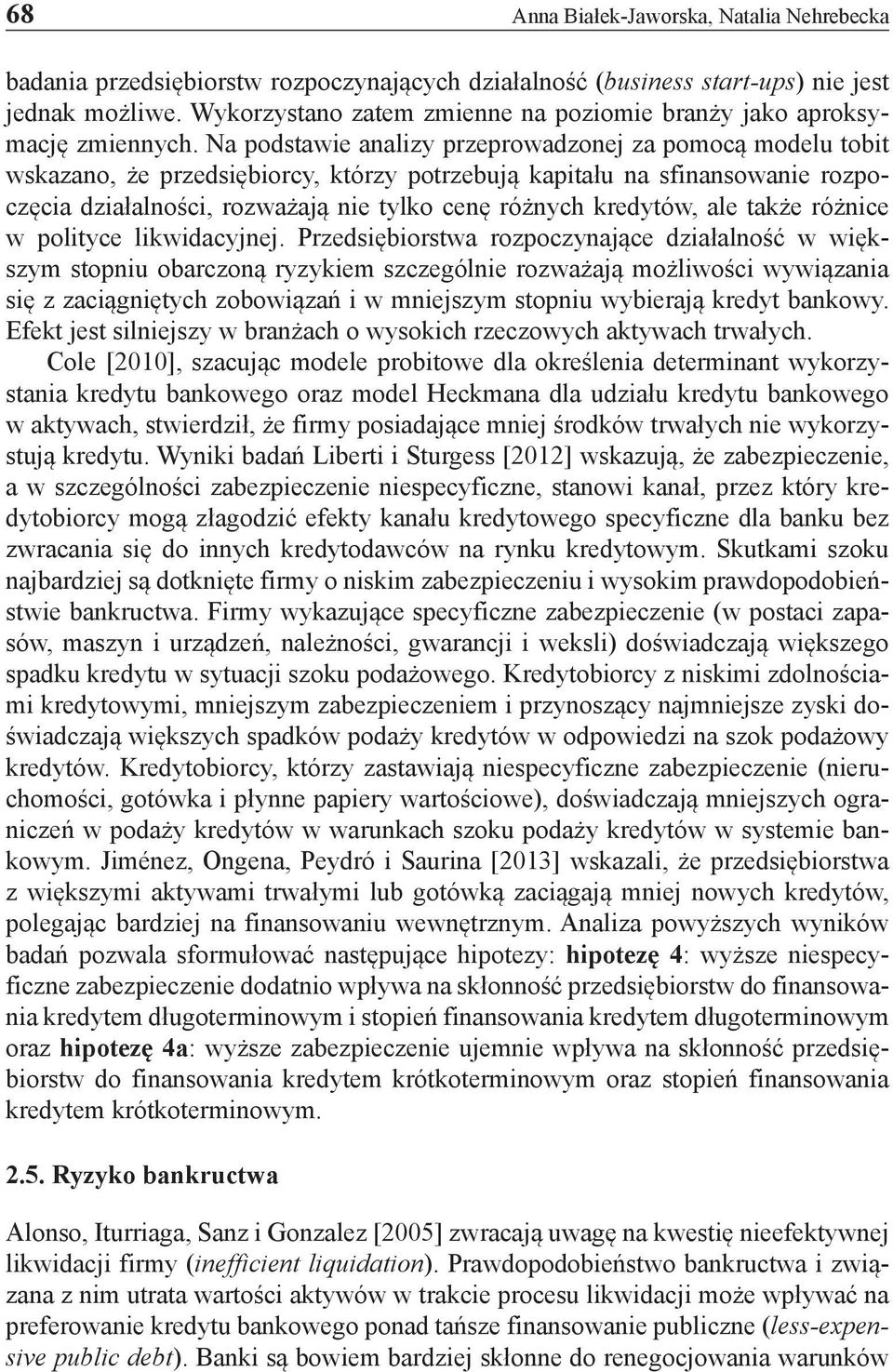 Na podstawie analizy przeprowadzonej za pomocą modelu tobit wskazano, że przedsiębiorcy, którzy potrzebują kapitału na sfinansowanie rozpoczęcia działalności, rozważają nie tylko cenę różnych