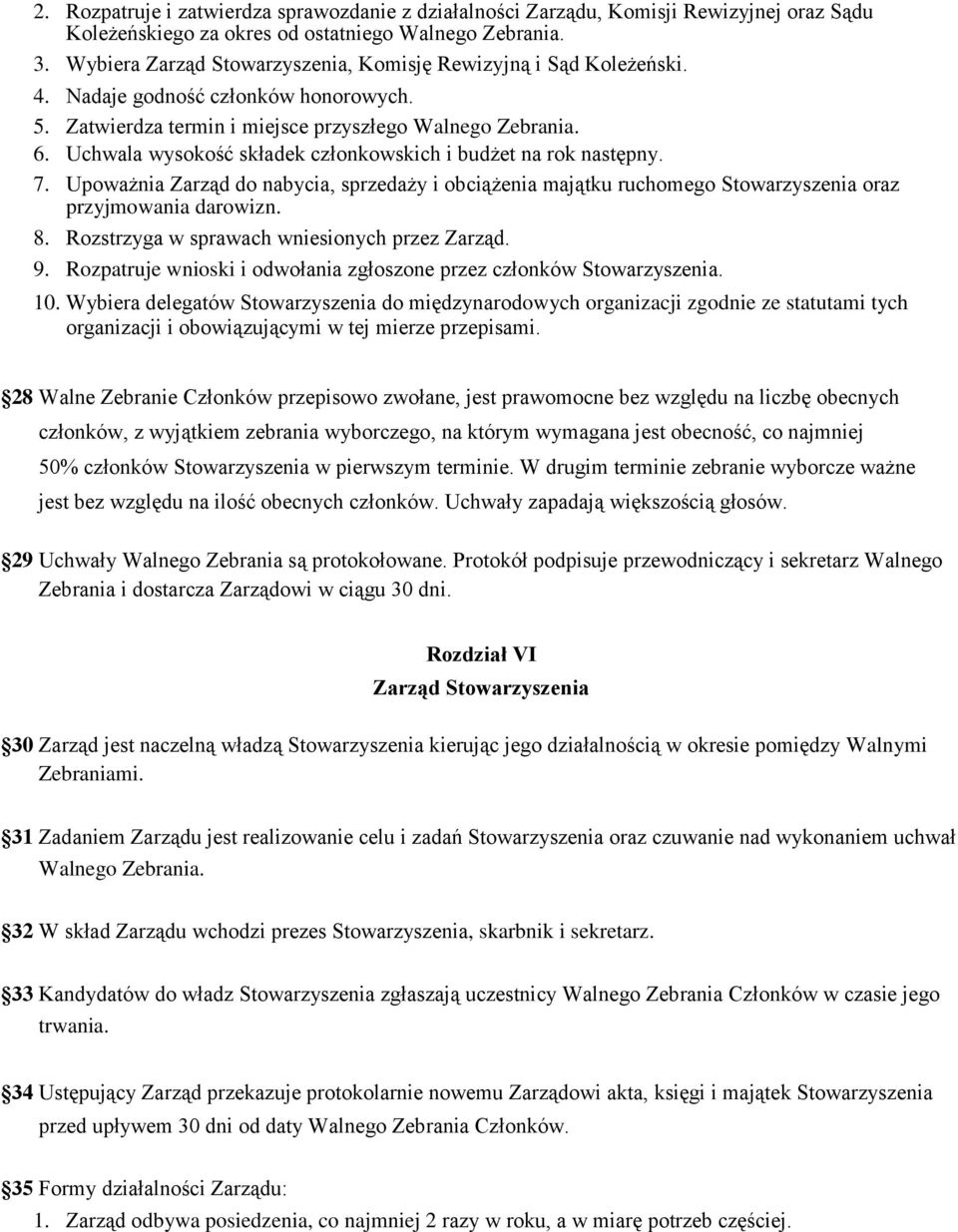 Uchwala wysokość składek członkowskich i budżet na rok następny. 7. Upoważnia Zarząd do nabycia, sprzedaży i obciążenia majątku ruchomego Stowarzyszenia oraz przyjmowania darowizn. 8.