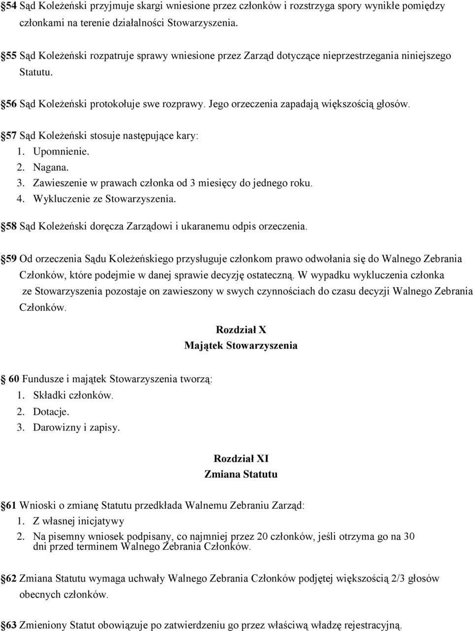 57 Sąd Koleżeński stosuje następujące kary: 1. Upomnienie. 2. Nagana. 3. Zawieszenie w prawach członka od 3 miesięcy do jednego roku. 4. Wykluczenie ze Stowarzyszenia.