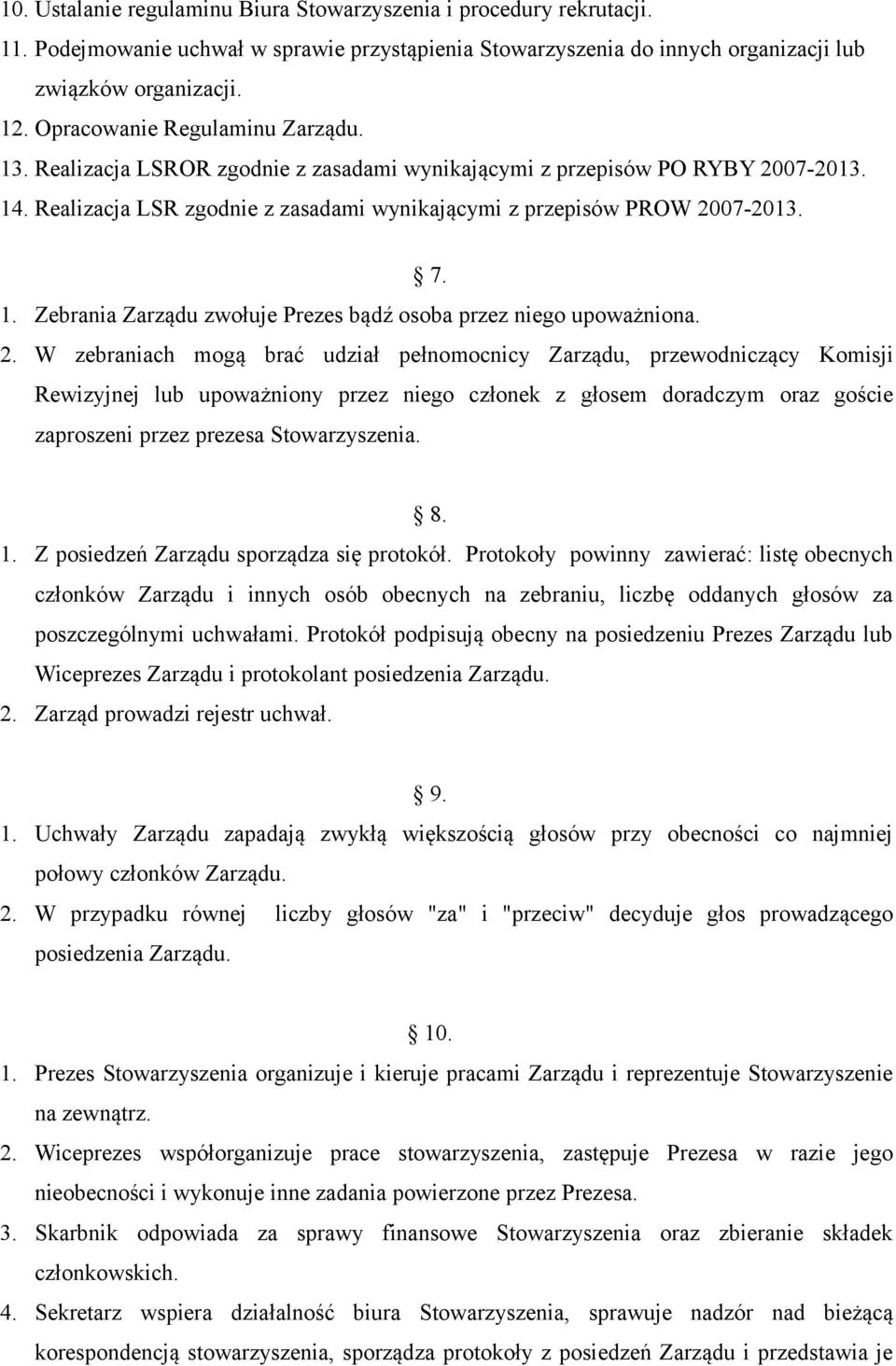 2. W zebraniach mogą brać udział pełnomocnicy Zarządu, przewodniczący Komisji Rewizyjnej lub upoważniony przez niego członek z głosem doradczym oraz goście zaproszeni przez prezesa Stowarzyszenia. 8.