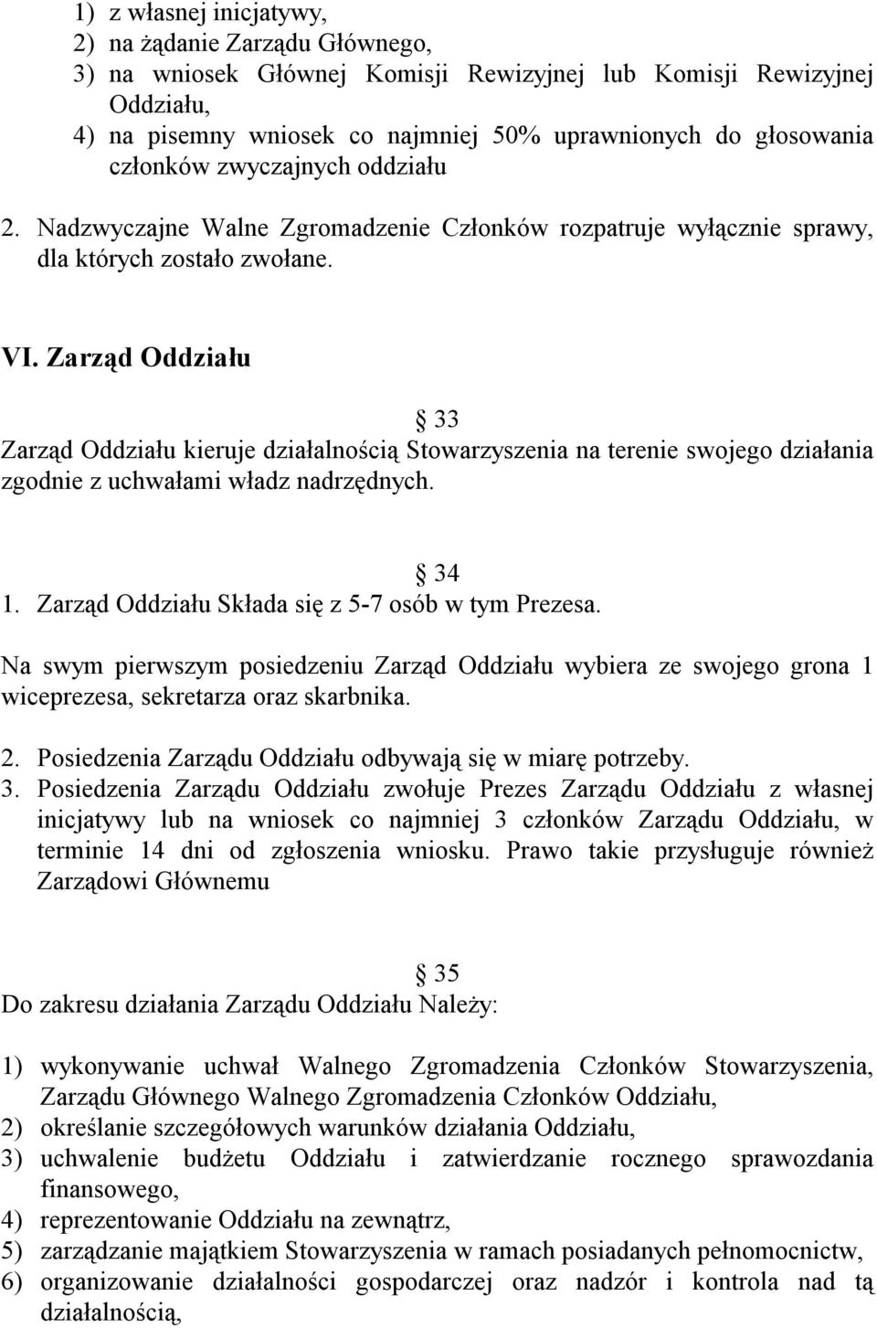 Zarząd Oddziału 33 Zarząd Oddziału kieruje działalnością Stowarzyszenia na terenie swojego działania zgodnie z uchwałami władz nadrzędnych. 34 1. Zarząd Oddziału Składa się z 5-7 osób w tym Prezesa.