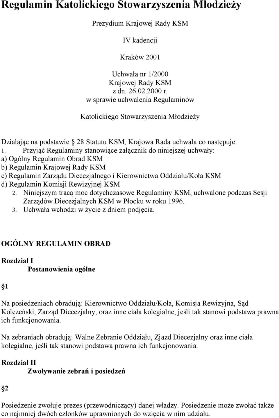 Przyjąć Regulaminy stanowiące załącznik do niniejszej uchwały: a) Ogólny Regulamin Obrad KSM b) Regulamin Krajowej Rady KSM c) Regulamin Zarządu Diecezjalnego i Kierownictwa Oddziału/Koła KSM d)