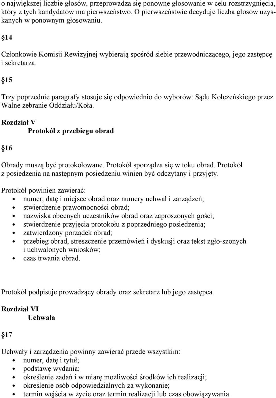 15 Trzy poprzednie paragrafy stosuje się odpowiednio do wyborów: Sądu Koleżeńskiego przez Walne zebranie Oddziału/Koła. Rozdział V Protokół z przebiegu obrad 16 Obrady muszą być protokołowane.