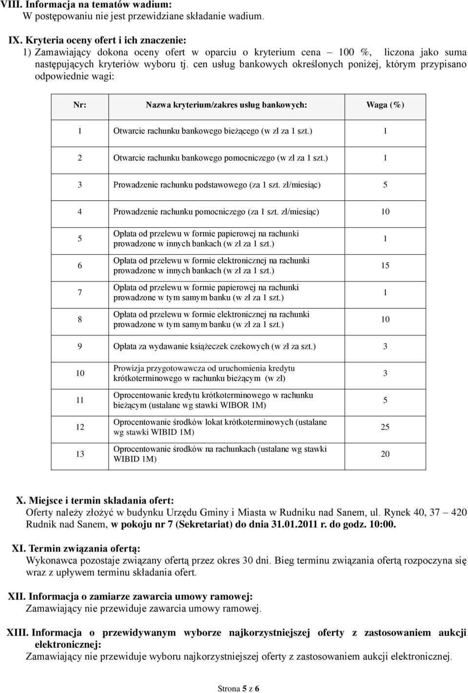 cen usług bankowych określonych poniżej, którym przypisano odpowiednie wagi: Nr: Nazwa kryterium/zakres usług bankowych: Waga (%) 1 Otwarcie rachunku bankowego bieżącego (w zł za 1 szt.