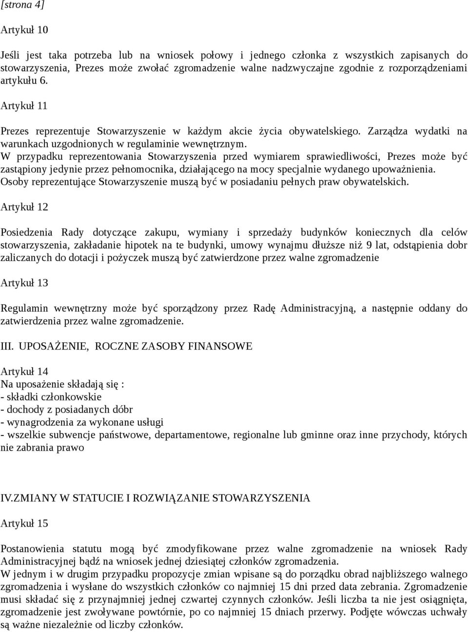 W przypadku reprezentowania Stowarzyszenia przed wymiarem sprawiedliwości, Prezes może być zastąpiony jedynie przez pełnomocnika, działającego na mocy specjalnie wydanego upoważnienia.