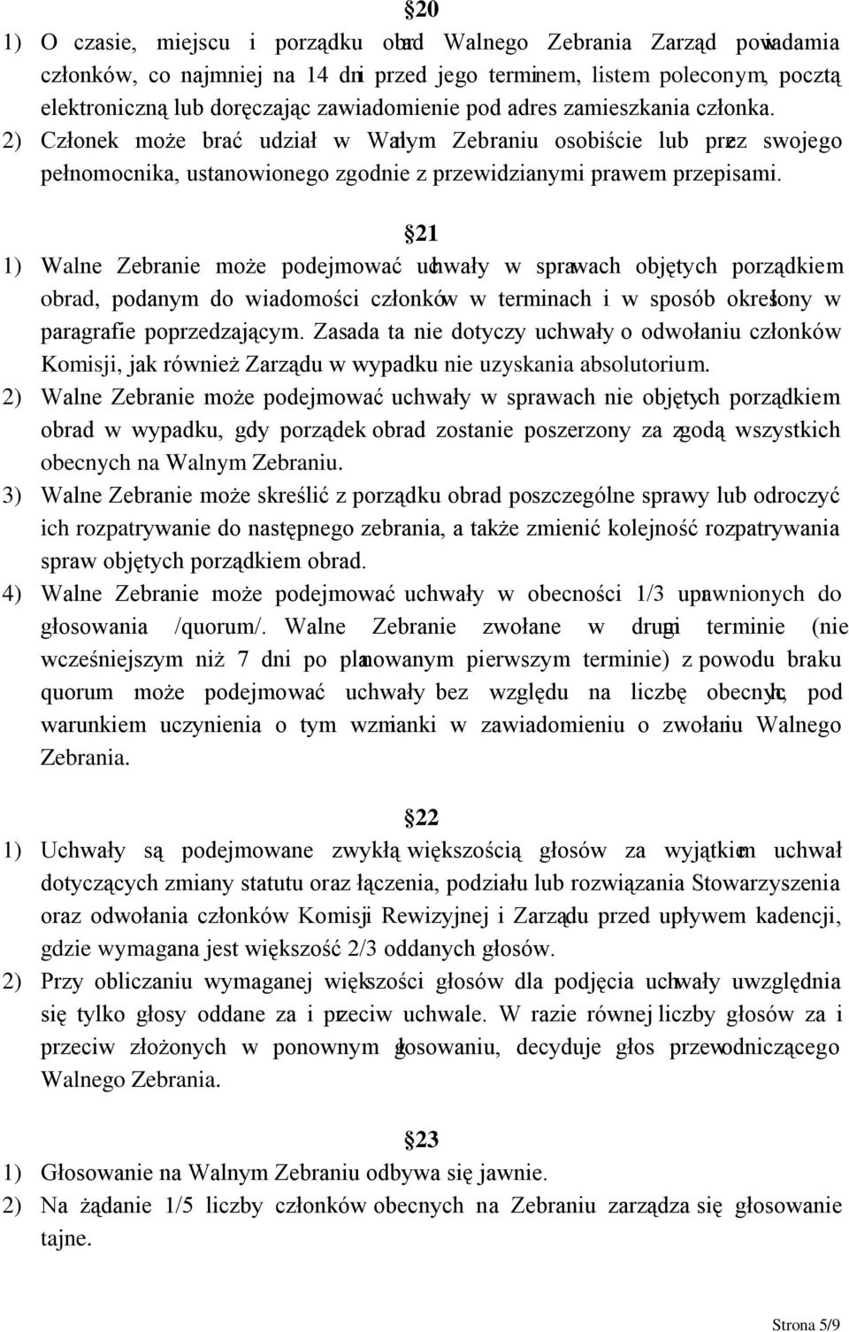 21 1) Walne Zebranie może podejmować uchwały w sprawach objętych porządkiem obrad, podanym do wiadomości członków w terminach i w sposób określony w paragrafie poprzedzającym.