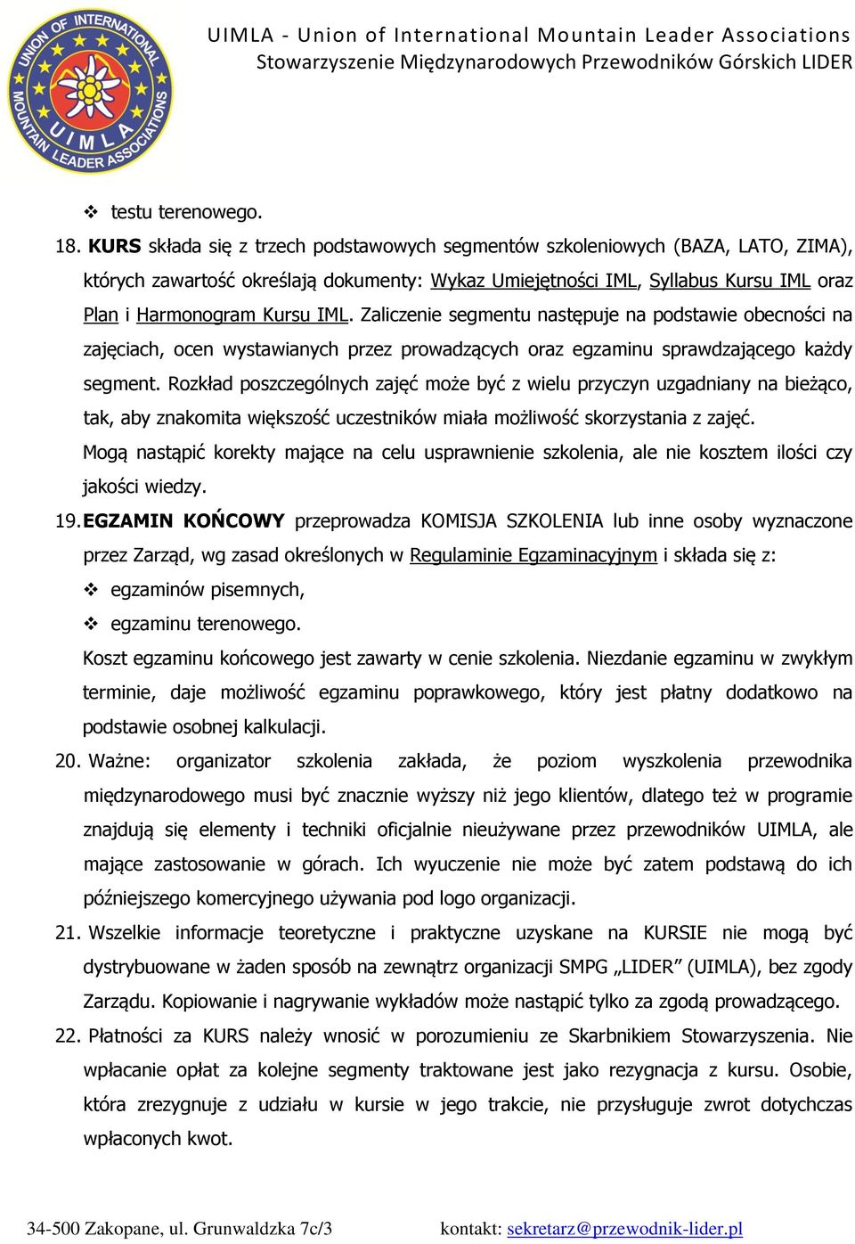 Zaliczenie segmentu następuje na podstawie obecności na zajęciach, ocen wystawianych przez prowadzących oraz egzaminu sprawdzającego każdy segment.