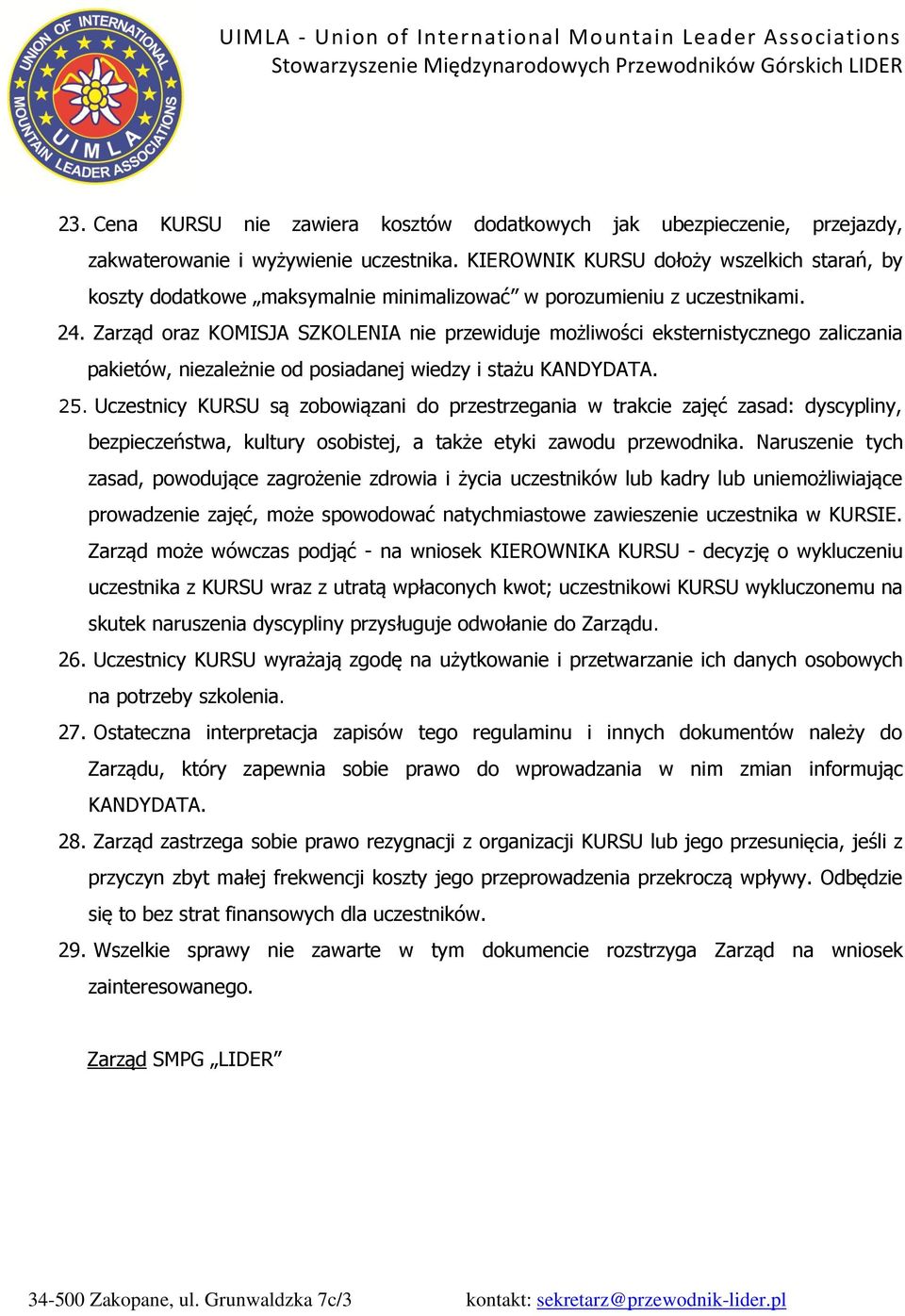 Zarząd oraz KOMISJA SZKOLENIA nie przewiduje możliwości eksternistycznego zaliczania pakietów, niezależnie od posiadanej wiedzy i stażu KANDYDATA. 25.