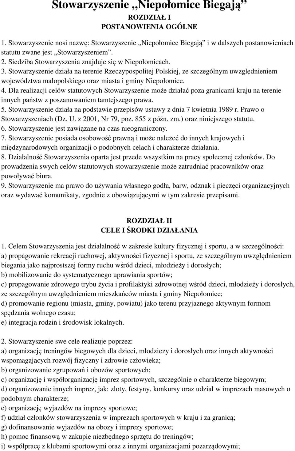 Stowarzyszenie działa na terenie Rzeczypospolitej Polskiej, ze szczególnym uwzględnieniem województwa małopolskiego oraz miasta i gminy Niepołomice. 4.