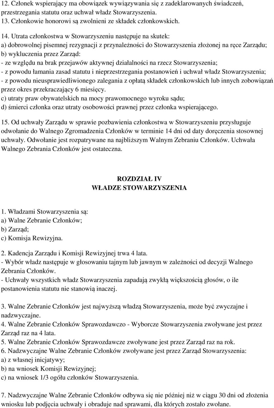 Utrata członkostwa w Stowarzyszeniu następuje na skutek: a) dobrowolnej pisemnej rezygnacji z przynależności do Stowarzyszenia złożonej na ręce Zarządu; b) wykluczenia przez Zarząd: - ze względu na